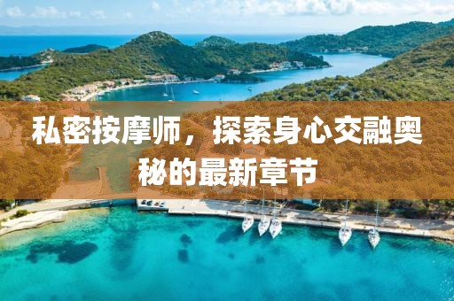 私密按摩師，探索身心交融奧秘的最新章節(jié)