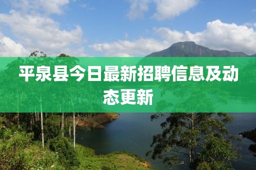平泉縣今日最新招聘信息及動態(tài)更新