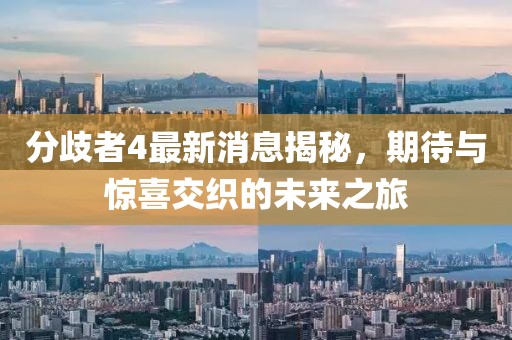 分歧者4最新消息揭秘，期待與驚喜交織的未來(lái)之旅
