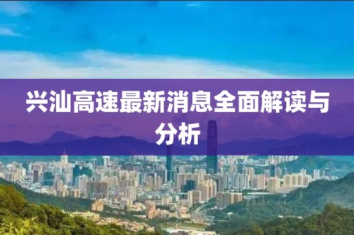 興汕高速最新消息全面解讀與分析