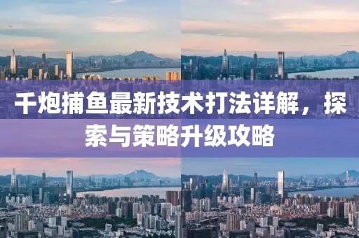 千炮捕魚最新技術(shù)打法詳解，探索與策略升級攻略