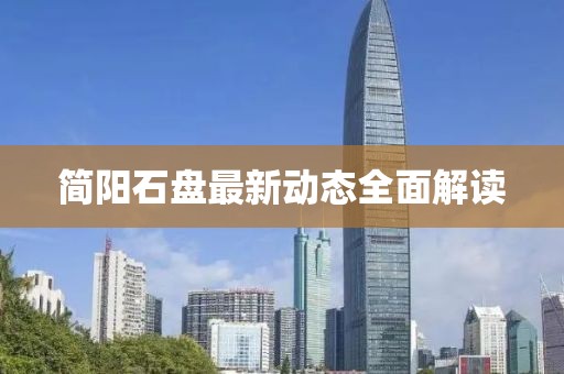 簡陽石盤最新動態(tài)全面解讀