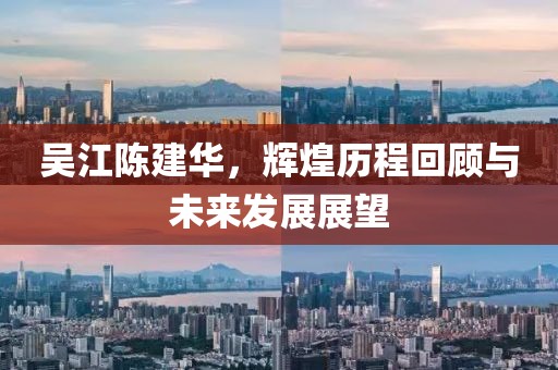 吳江陳建華，輝煌歷程回顧與未來發(fā)展展望
