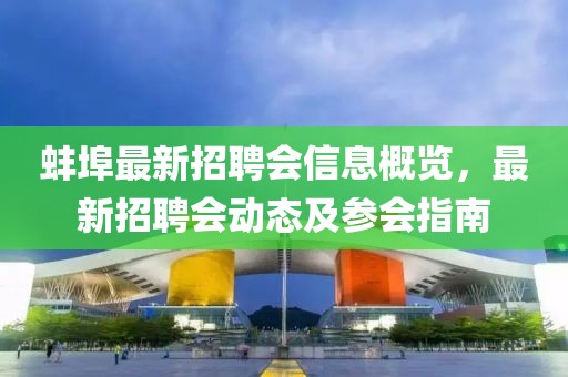 蚌埠最新招聘會(huì)信息概覽，最新招聘會(huì)動(dòng)態(tài)及參會(huì)指南
