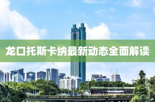 龍口托斯卡納最新動(dòng)態(tài)全面解讀