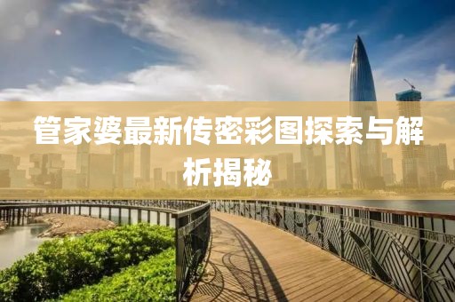 管家婆最新傳密彩圖探索與解析揭秘