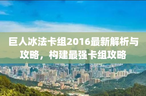 巨人冰法卡組2016最新解析與攻略，構(gòu)建最強(qiáng)卡組攻略