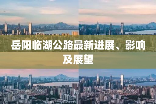 岳陽(yáng)臨湖公路最新進(jìn)展、影響及展望