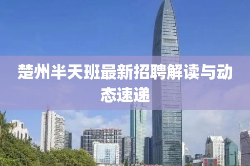 楚州半天班最新招聘解讀與動態(tài)速遞