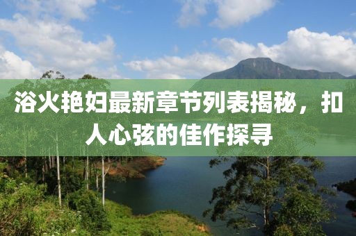 浴火艷婦最新章節(jié)列表揭秘，扣人心弦的佳作探尋