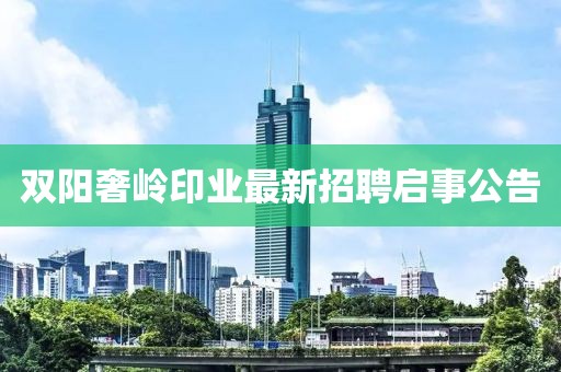 雙陽奢嶺印業(yè)最新招聘啟事公告
