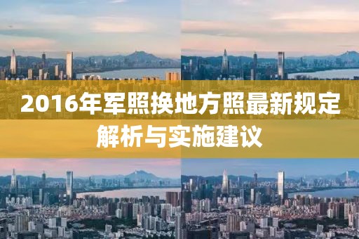 2016年軍照換地方照最新規(guī)定解析與實(shí)施建議