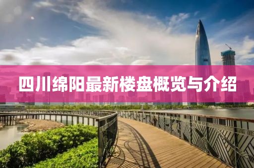 四川綿陽最新樓盤概覽與介紹