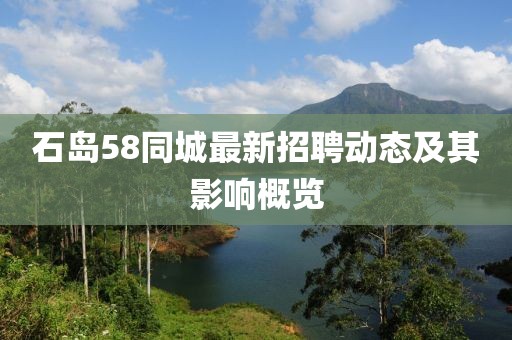 石島58同城最新招聘動(dòng)態(tài)及其影響概覽