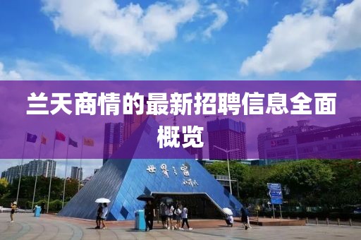 蘭天商情的最新招聘信息全面概覽