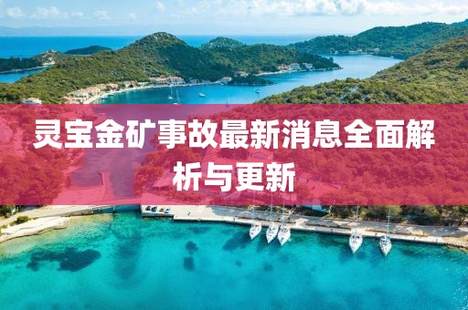 靈寶金礦事故最新消息全面解析與更新