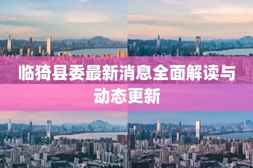 臨猗縣委最新消息全面解讀與動態(tài)更新