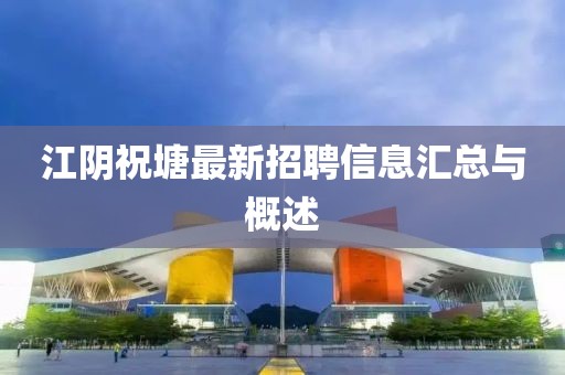 江陰祝塘最新招聘信息匯總與概述