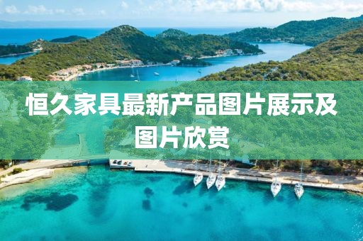 恒久家具最新產(chǎn)品圖片展示及圖片欣賞