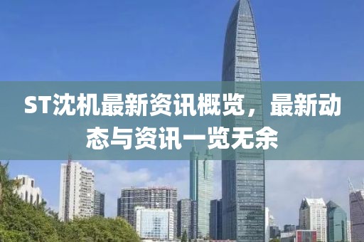 ST沈機(jī)最新資訊概覽，最新動(dòng)態(tài)與資訊一覽無余
