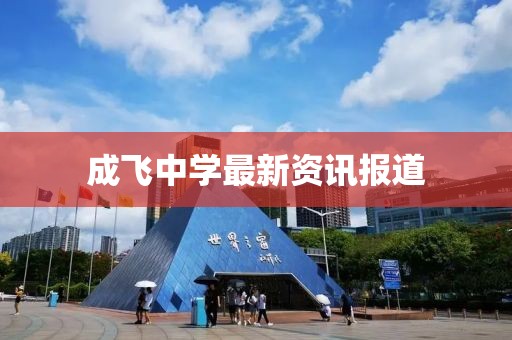 成飛中學(xué)最新資訊報道