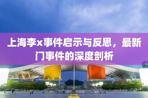 上海李x事件啟示與反思，最新門事件的深度剖析