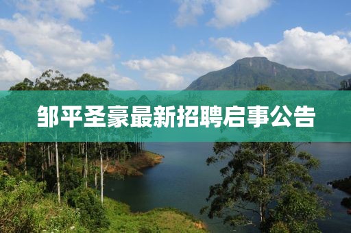 鄒平圣豪最新招聘啟事公告