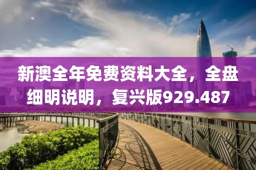 新澳全年免費(fèi)資料大全，全盤細(xì)明說明，復(fù)興版929.487