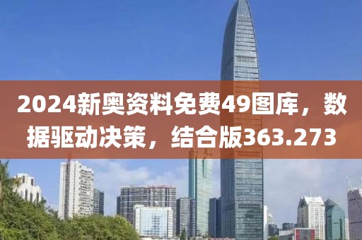 2024新奧資料免費(fèi)49圖庫(kù)，數(shù)據(jù)驅(qū)動(dòng)決策，結(jié)合版363.273