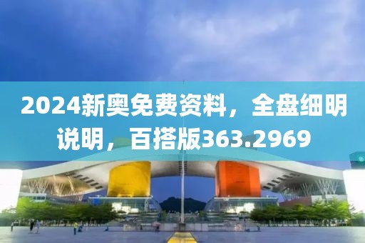 2024新奧免費(fèi)資料，全盤細(xì)明說明，百搭版363.2969