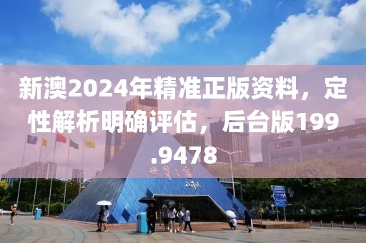 新澳2024年精準(zhǔn)正版資料，定性解析明確評(píng)估，后臺(tái)版199.9478