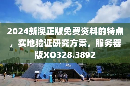 2024新澳正版免費(fèi)資料的特點(diǎn)，實(shí)地驗(yàn)證研究方案，服務(wù)器版XO328.3892
