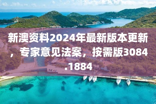 新澳資料2024年最新版本更新，專家意見法案，按需版3084.1884