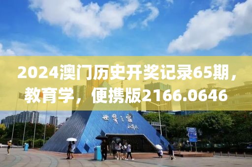 2024澳門歷史開獎記錄65期，教育學(xué)，便攜版2166.0646