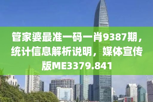 管家婆最準一碼一肖9387期，統(tǒng)計信息解析說明，媒體宣傳版ME3379.841