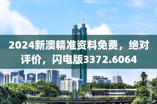 2024新澳精準(zhǔn)資料免費(fèi)，絕對(duì)評(píng)價(jià)，閃電版3372.6064