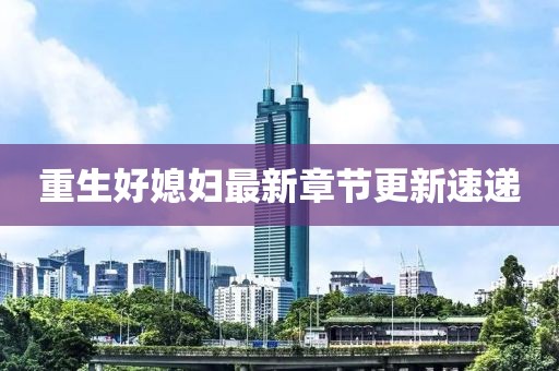重生好媳婦最新章節(jié)更新速遞