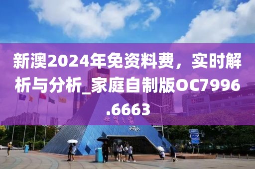 新澳2024年免資料費，實時解析與分析_家庭自制版OC7996.6663